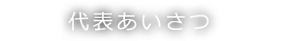 代表あいさつ