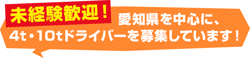 未経験歓迎！愛知県を中心に、4t・10tドライバーを募集しています